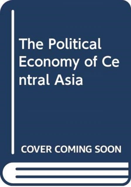 The Political Economy of Central Asia