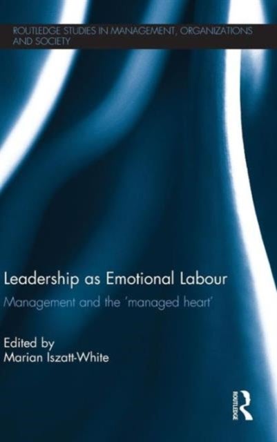 Leadership as Emotional Labour - Management and the 'Managed Heart'