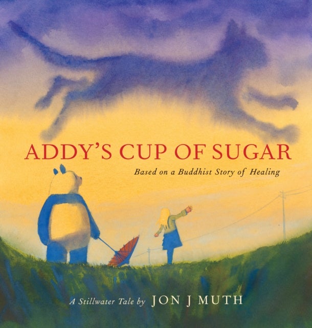 Addy's Cup of Sugar: Based on a Buddhist story of healing (A Stillwater and Friends Book)