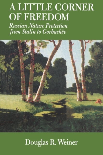 A Little Corner of Freedom - Russian Nature Protection from Stalin to Gorbachev