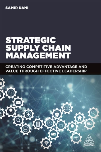 Strategic Supply Chain Management - Creating Competitive Advantage and Value Through Effective Leadership