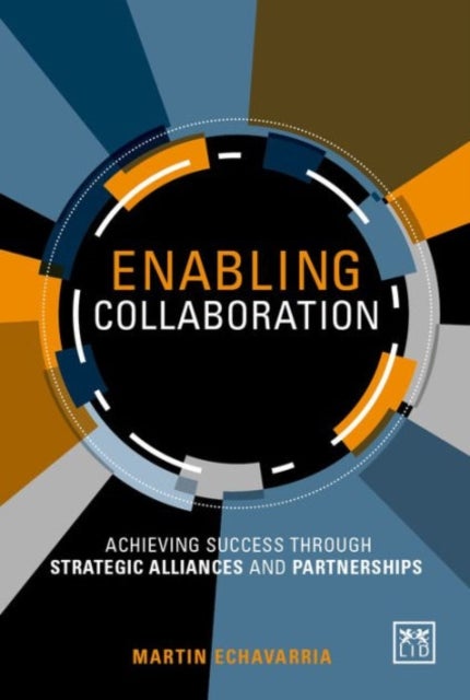 Enabling Collaboration - Achieving Success Through Strategic Alliances and Partnerships