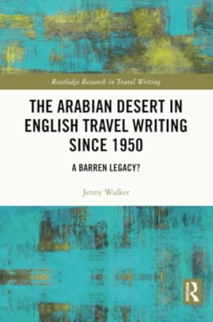 The Arabian Desert in English Travel Writing Since 1950 - A Barren Legacy?