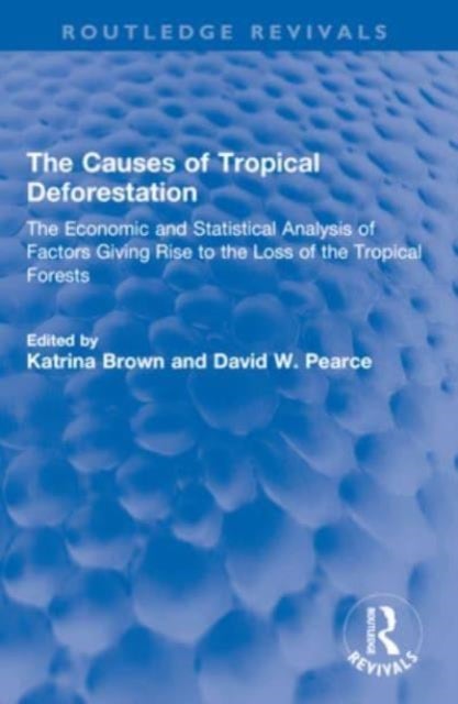 The Causes of Tropical Deforestation - The Economic and Statistical Analysis of Factors Giving Rise to the Loss of the Tropical Forests