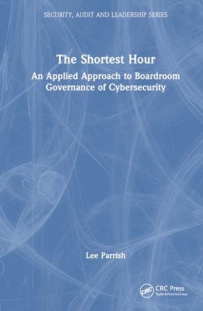 The Shortest Hour - An Applied Approach to Boardroom Governance of Cyber Security