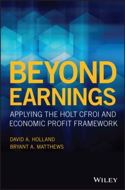 Beyond Earnings – Applying the HOLT CFROI® and Economic Profit Framework - Applying the HOLT CFROI and Economic Profit Framework