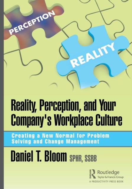 Reality, Perception, and Your Company''s Workplace Culture - Creating a New Normal for Problem Solving and Change Management