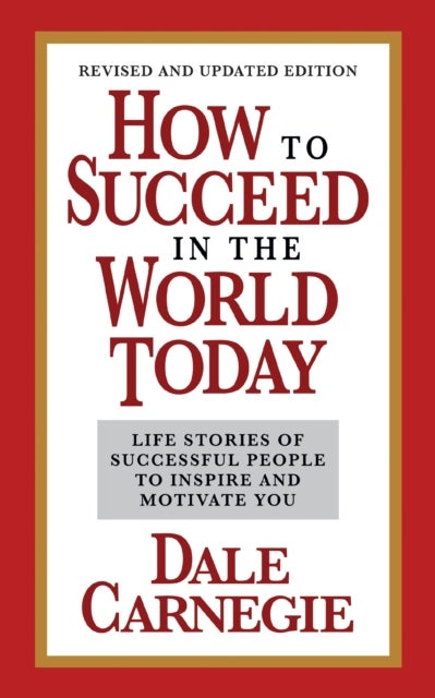 How to Succeed in the World Today Revised and Updated Edition - Life Stories of Successful People to Inspire and Motivate You