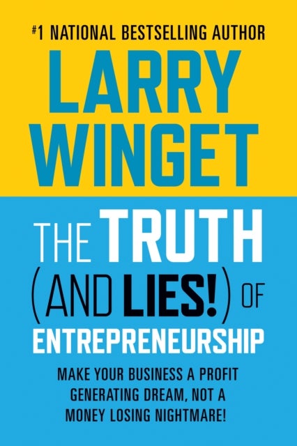 The Truth (And Lies!) Of Entrepreneurship - Make Your Business A Profit Generating Dream, Not A Money Losing Nightmare!