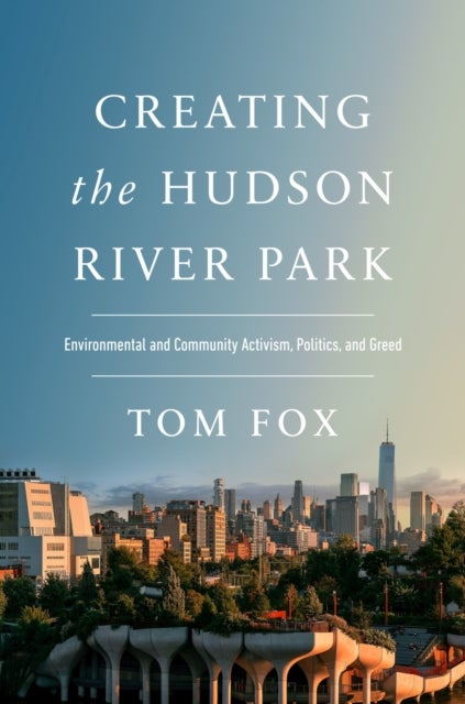 Creating the Hudson River Park - Environmental and Community Activism, Politics, and Greed