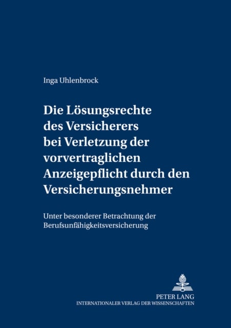 Die Loesungsrechte des Versicherers bei Verletzung der vorvertraglichen Anzeigepflicht durch den Versicherungsnehmer - Unter Besonderer Betrachtung Der Berufsunfaehigkeitsversicherung