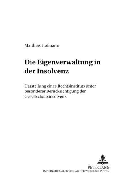 Die Eigenverwaltung in der Insolvenz - Darstellung Eines Rechtsinstituts Unter Besonderer Beruecksichtigung Der Gesellschaftsinsolvenz
