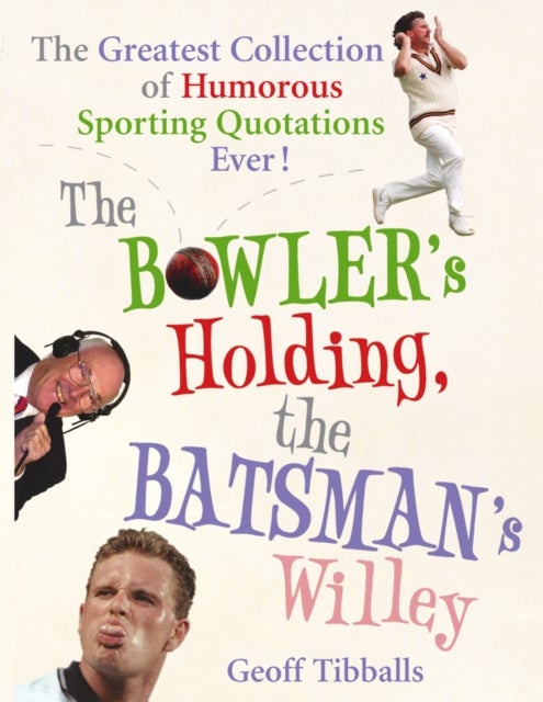 The Bowler's Holding, the Batsman's Willey - The Greatest Collection of Humorous Sporting Quotations Ever!