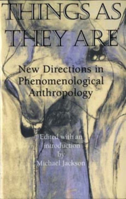 Things As They Are - New Directions in Phenomenological Anthropology