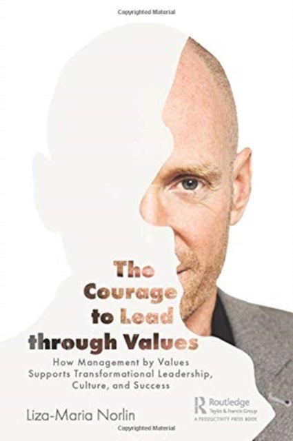 The Courage to Lead Through Values - How Management by Values Supports Transformational Leadership, Culture, and Success