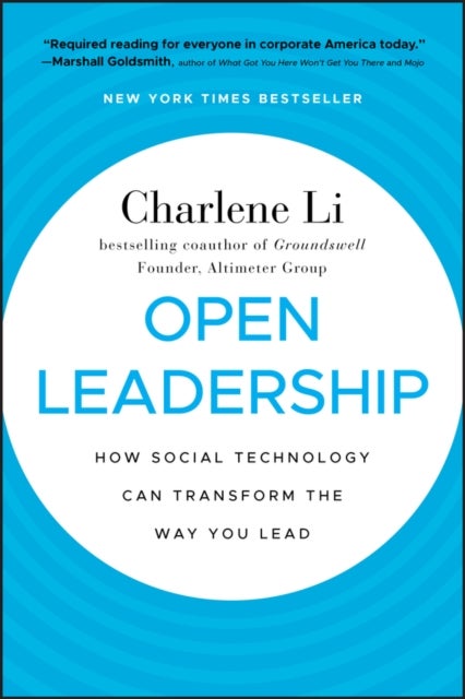 Open Leadership – How Social Technology Can Transform the Way You Lead - How Social Technology Can Transform the Way You Lead