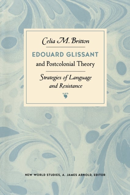 Edouard Glissant and Postcolonial Theory - Strategies of Language and Resistance