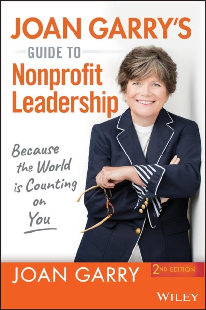 Joan Garry's Guide to Nonprofit Leadership REVISED - Because the World Is Counting on You