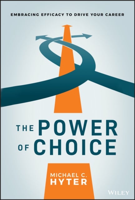 The Power of Choice – Embracing Efficacy to Drive Your Career - Embracing Efficacy to Drive Your Career