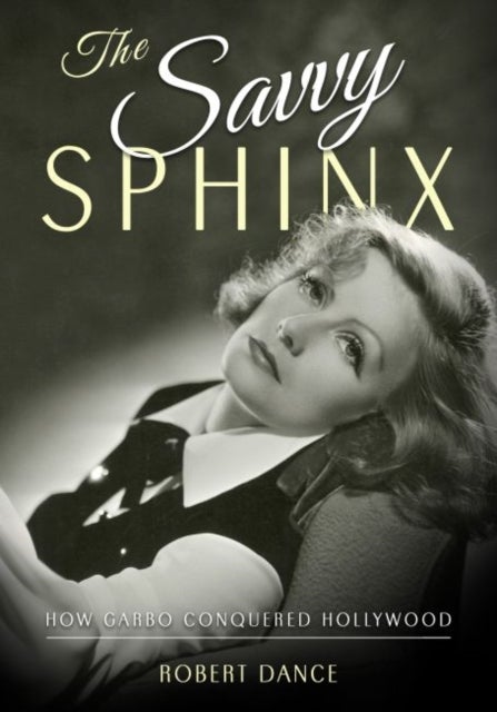 The Savvy Sphinx - How Garbo Conquered Hollywood