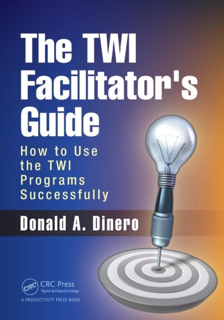 The TWI Facilitator''s Guide - How to Use the TWI Programs Successfully