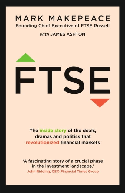 FTSE: The Inside Story - The inside story of the deals, dramas and politics that revolutionized financial markets