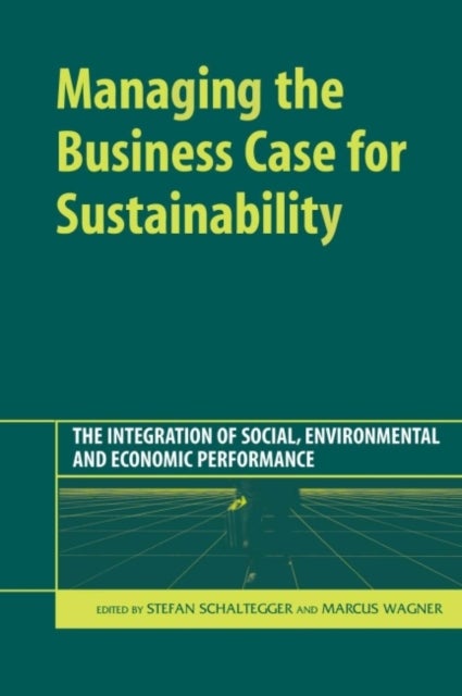 Managing the Business Case for Sustainability - The Integration of Social, Environmental and Economic Performance