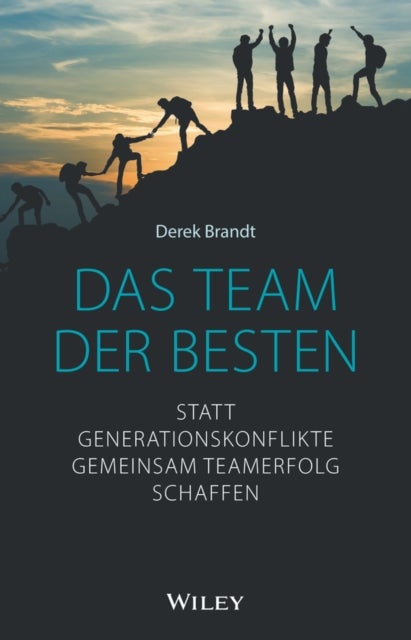 Das Team der Besten – Statt Generationskonflikte gemeinsam Teamerfolg schaffen - Statt Generationskonflikte gemeinsam Teamerfolg schaffen