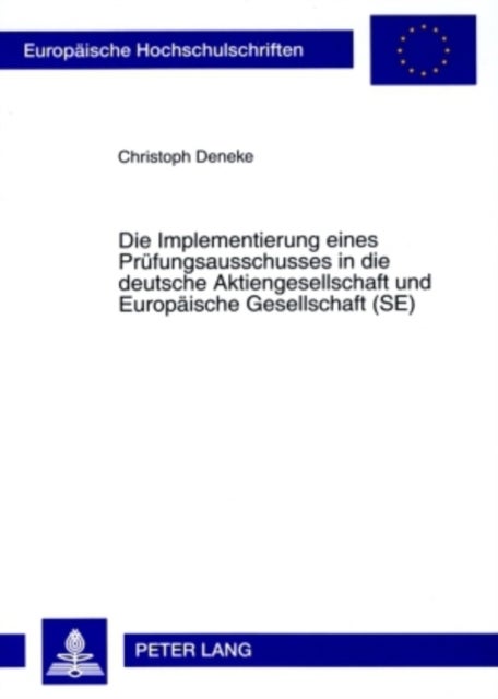 Die Implementierung Eines Pruefungsausschusses in Die Deutsche Aktiengesellschaft Und Europaeische G - Unter Besonderer Beruecksichtigung Europaeischer Und Us-Amerikanischer Rechtsentwicklungen
