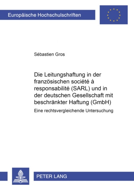 Die Leitungshaftung in der franzoesischen société à responsabilité limitée (SARL) und in der deutschen Gesellschaft mit beschraenkter Haftung (GmbH) - Eine Rechtsvergleichende Untersuchung