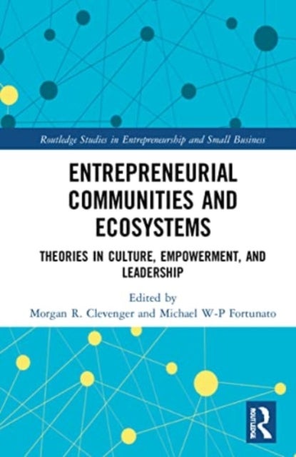 Entrepreneurial Communities and Ecosystems - Theories in Culture, Empowerment, and Leadership