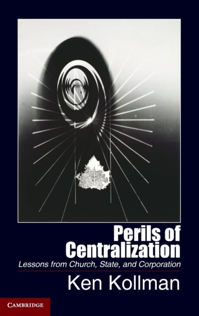 Perils of Centralization - Lessons from Church, State, and Corporation
