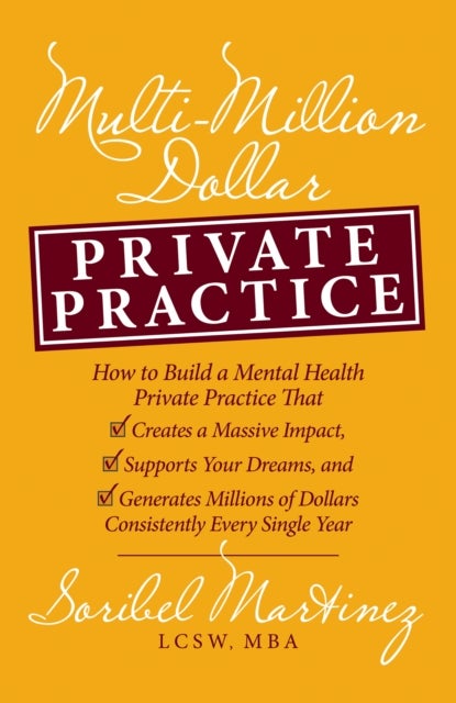 Multi-Million Dollar Private Practice - How to Build a Private Practice That Creates a Massive Impact, Supports Your Dreams, and Generates Millions of Dollars Consistently Every Single Year