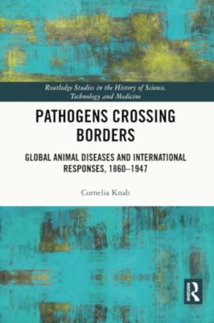 Pathogens Crossing Borders - Global Animal Diseases and International Responses, 1860–1947