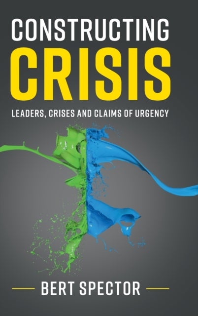 Constructing Crisis - Leaders, Crises and Claims of Urgency
