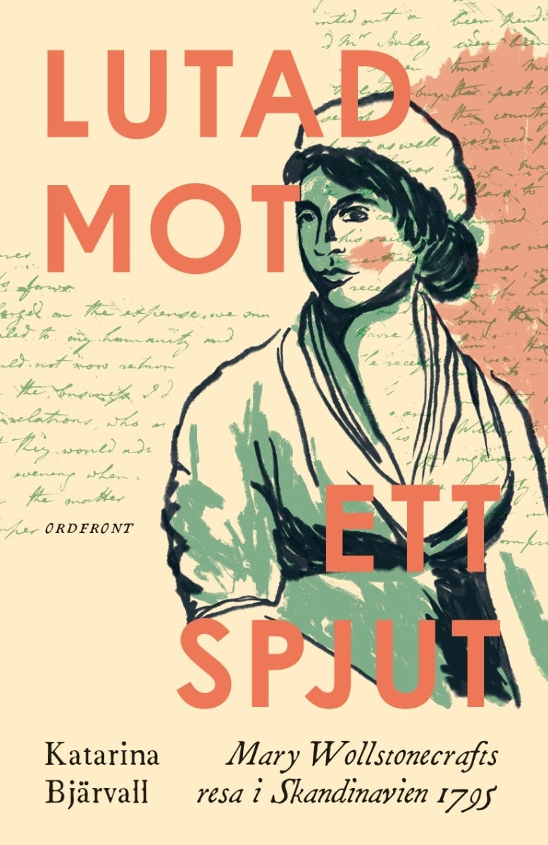 Lutad mot et spjut - Mary Wollstonecrafts resa i Skandinavien 1795