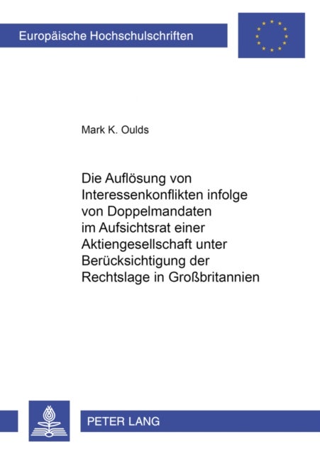 Die Aufloesung von Interessenkonflikten infolge von Doppelmandaten im Aufsichtsrat einer Aktiengesellschaft unter Beruecksichtigung der Rechtslage in Großbritannien - Ein Beitrag Zum Anwendungsbereich Ungeschriebener Inkompatibilitaetsvorschriften