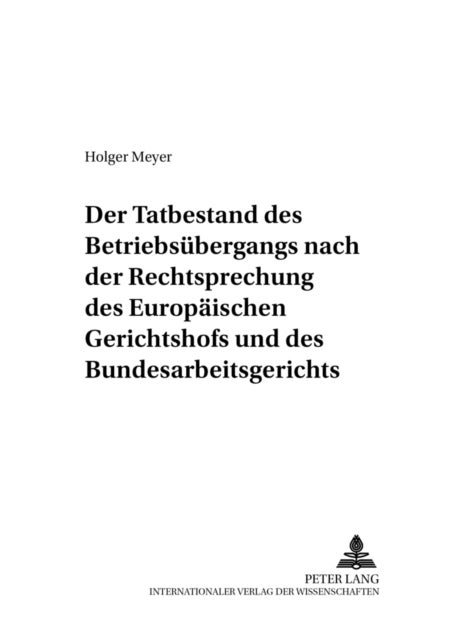 Der Tatbestand des Betriebsuebergangs nach der Rechtsprechung des Europaeischen Gerichtshofs und des Bundesarbeitsgerichts