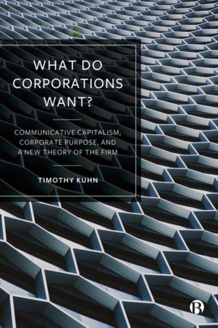What Do Corporations Want? – Communicative Capitalism, Corporate Purpose, and a New Theory of  the Firm - Communicative Capitalism, Corporate Purpose, and a New Theory of the Firm