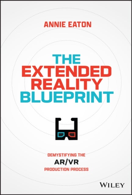The Extended Reality Blueprint – Demystifying the AR/VR Production Process - Demystifying the AR/VR Production Process