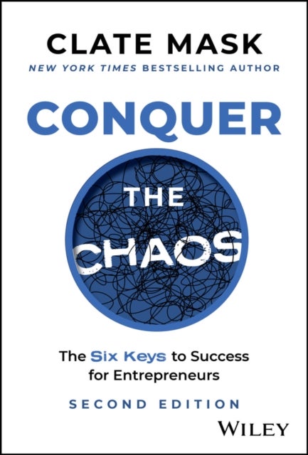 Conquer the Chaos – The Six Keys to Success for Entrepreneurs - The 6 Keys to Success for Entrepreneurs