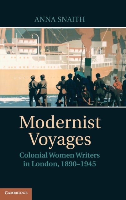 Modernist Voyages - Colonial Women Writers in London, 1890–1945