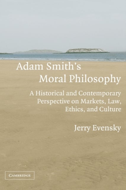 Adam Smith''s Moral Philosophy - A Historical and Contemporary Perspective on Markets, Law, Ethics, and Culture