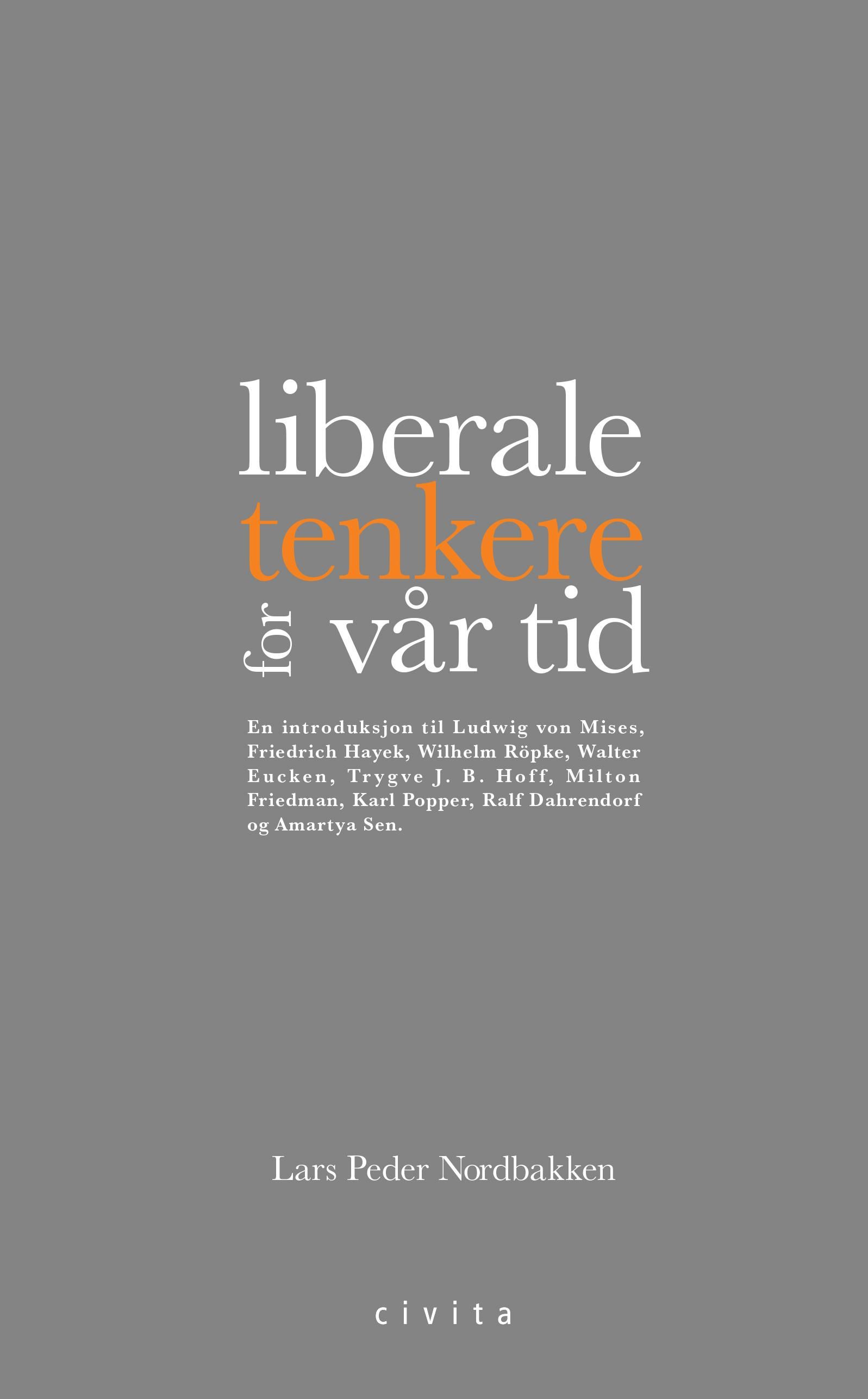 Liberale tenkere for vår tid - en introduksjon til Ludwig von Mises, Friedrich A. Hayek, Wilhelm Röpke, Walter Eucken, Trygve J. B. Hoff, Milton Friedman, Karl Popper, Ralf Dahrendorf og Amartya Sen