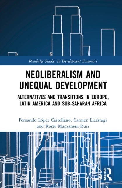 Neoliberalism and Unequal Development - Alternatives and Transitions in Europe, Latin America and Sub-Saharan Africa