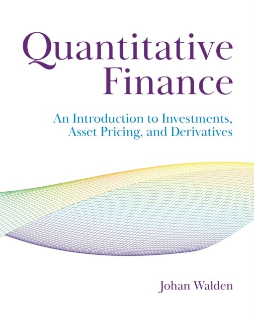 Quantitative Finance – An Introduction to Investments, Asset Pricing, and Derivatives - An Introduction to Investments, Asset Pricing, and Derivatives