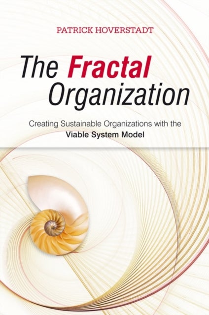 The Fractal Organization – Creating Sustainable Organisations with the Viable System Model - Creating sustainable organizations with the Viable System Model