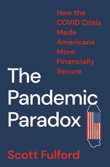 The Pandemic Paradox – How the COVID Crisis Made Americans More Financially Secure - How the COVID Crisis Made Americans More Financially Secure