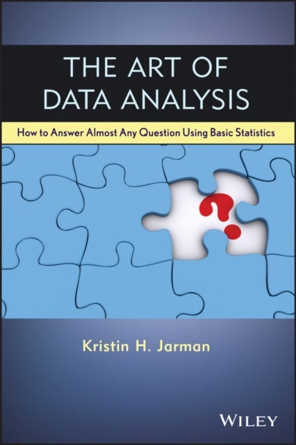 The Art of Data Analysis – How to Answer Almost Any Question Using Basic Statistics - How to Answer Almost Any Question Using Basic Statistics