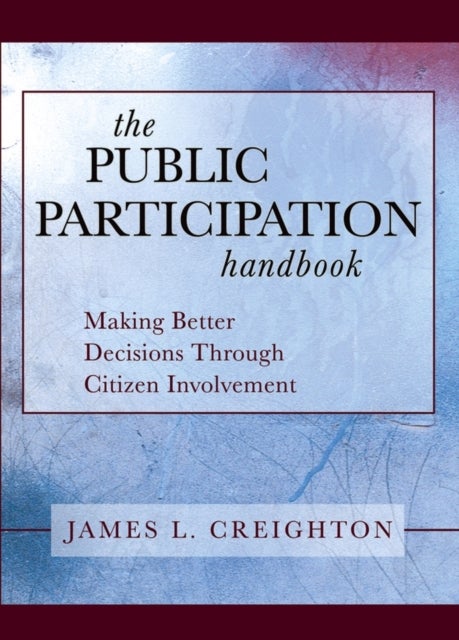 The Public Participation Handbook – Making Better Decisions Through Citizen Involvement - Making Better Decisions Through Citizen Involvement